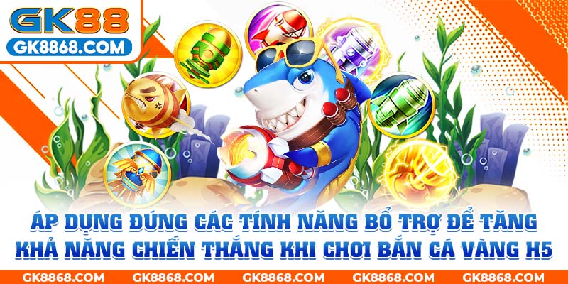 Áp dụng đúng các tính ăng bổ trợ để tăng khả năng chiến thắng khi chơi bắn cá vàng H5