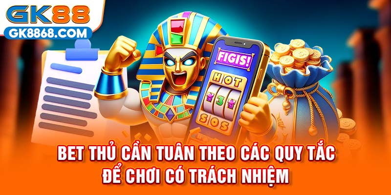 Bet thủ cần nên tuân theo các quy tắc chơi có trách nhiệm