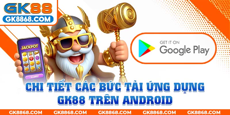 Chi tiết các bước tải ứng dụng GK88 trên Android cơ bản