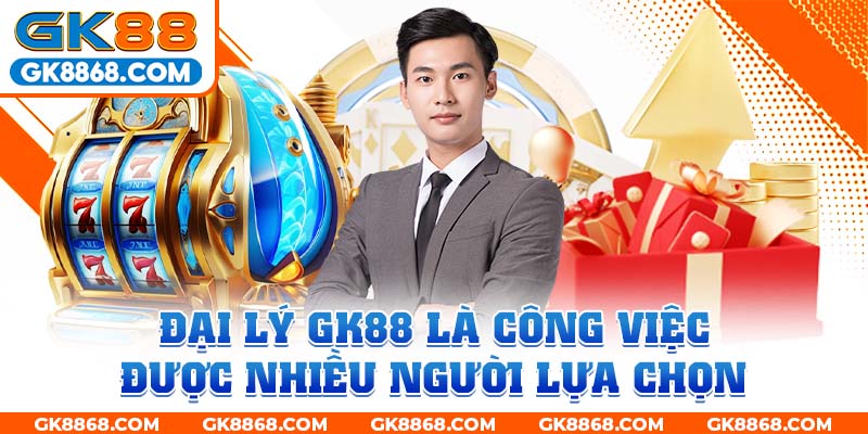 Đại lý GK88 là công việc được nhiều người lựa chọn