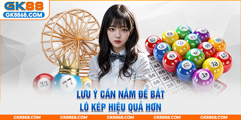 Lưu ý cần nắm để bắt lô kép hiệu quả hơn