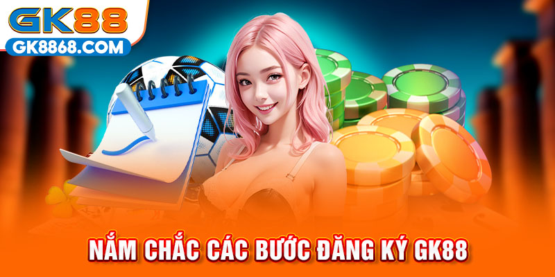 Nắm chắc các bước đăng ký GK88