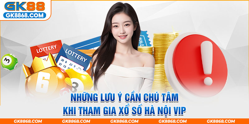 Những lưu ý cần chú tâm khi tham gia xổ số Hà Nội Vip 