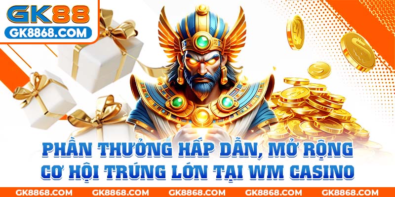 Phần thưởng hấp dẫn, mở rộng cơ hội trúng lớn tại WM Casino