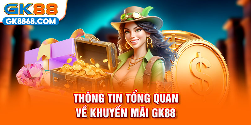 Thông tin tổng quan về khuyến mãi GK88