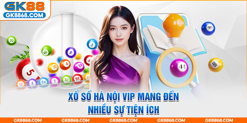 Xổ số Hà Nội Vip mang đến nhiều sự tiện ích