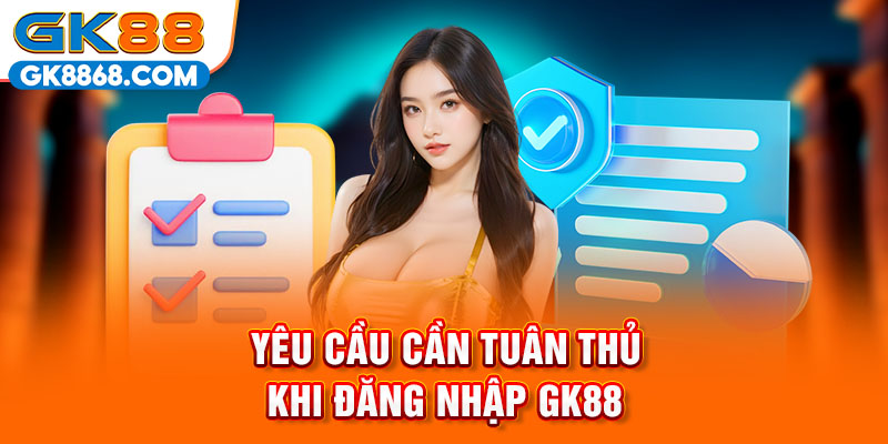 Yêu cầu cần tuân thủ khi đăng nhập GK88